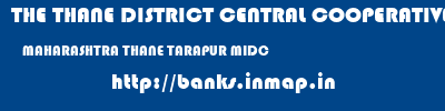 THE THANE DISTRICT CENTRAL COOPERATIVE BANK LIMITED  MAHARASHTRA THANE TARAPUR MIDC   banks information 